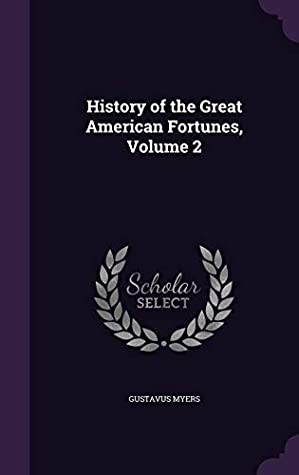 Read Online History of the Great American Fortunes, Volume 2 - Gustavus Myers file in PDF
